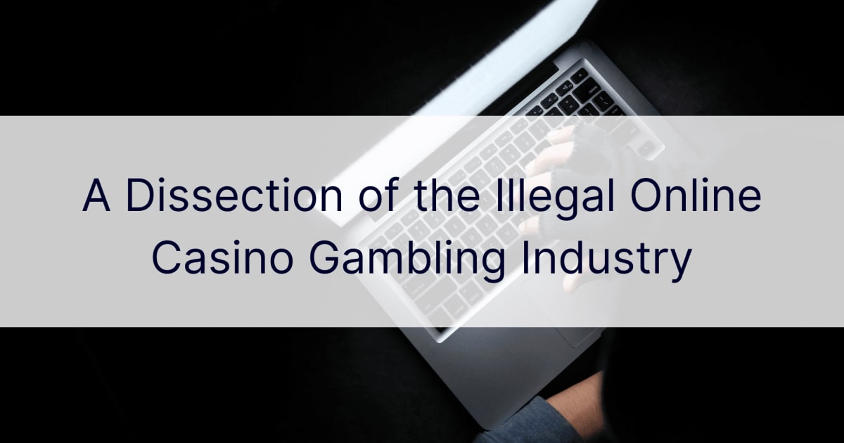 En disseksjon av den ulovlige online kasinogamblingindustrien