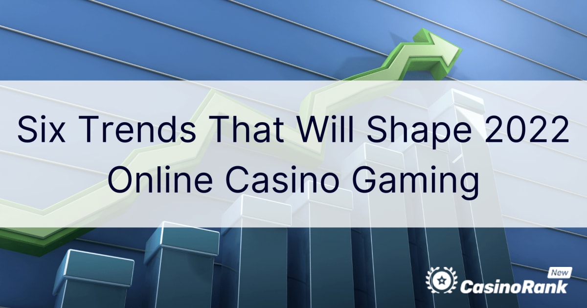 Seks trender som vil forme 2022 online kasinospilling